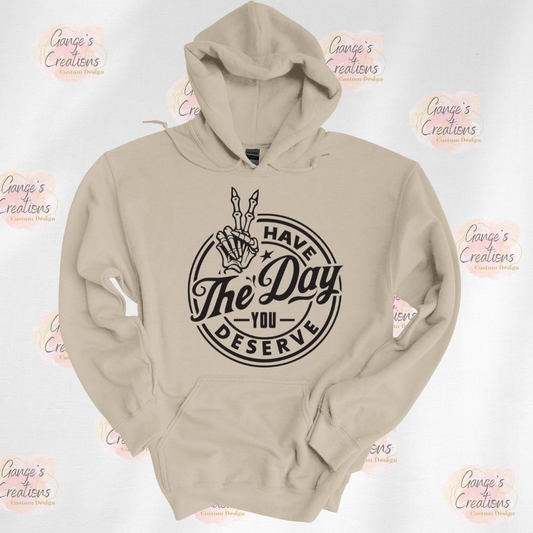 Have the Day you Deserve Hoodie